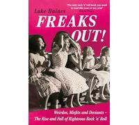 Freaks Out!: Weirdos, Misfits and Deviants - The Rise and Fall of Righteous Rock ’n’ Roll