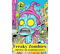 Freaky Zombies. Untote im Farbenrausch. Albtraum oder Kunst? Zombie-Apokalypse in Neonfarben - Ein psychedelisches Anti Stress Malbuch. Horror trifft ... Mutige ab 10 Jahren. Untote in der Großstadt
