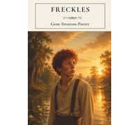 Freckles: A Classic Coming of Age Story Set in the Limberlost