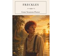Freckles: A Classic Coming of Age Story Set in the Limberlost