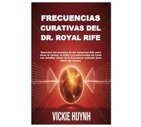 Frecuencias curativas del Dr. Royal Rife: Descubra los secretos de las máquinas Rife para curar el cáncer, el SIDA y la enfermedad de Lyme con ... la frecuencia indicada para todas las causas.