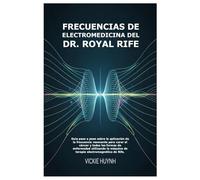 Frecuencias de electromedicina del Dr. Royal Rife: Guía paso a paso sobre la aplicación de la frecuencia resonante para curar el cáncer y todas las ... máquina de terapia electromagnética de Rife.