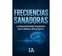 FRECUENCIAS SANADORAS: La Ciencia del Sonido Terapéutico Que la Medicina Oficial Ignora - Una Investigación Honesta Entre Evidencia Científica y Marketing Espiritual