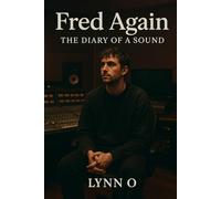Fred Again: The Diary of a Sound The Biography.: The Biography
