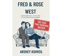 Fred and Rose West: A British Horror Story - The True Story of the Gloucester House of Horrors