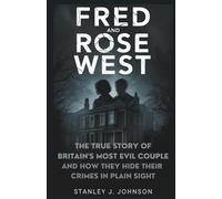 Fred and Rose West: The True Story of Britain’s Most Evil Couple and How They Hid Their Crimes in Plain Sight