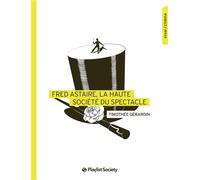 Fred Astaire, la haute-société du spectacle - Timothée Gérardin - Playlist Society - broché - Biographie