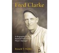 Fred Clarke: A Biography of the Baseball Hall of Fame Player-Manager Waldo, Ronald T. (Auteur)