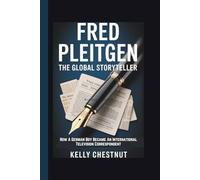 FRED PLEITGEN: THE GLOBAL STORYTELLER: How a German Boy Became an International Television Correspondent