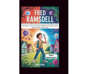 FRED RAMSDELL: The Boy from Illinois Who Discovered the Peacekeepers Inside Our Bodies - How One Scientist Helped Our Immune System Make Friends, Not Enemies
