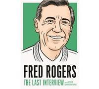 Fred Rogers The Last Interview by Fred Rogers Fred Rogers (Auteur)