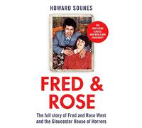 Fred & Rose: The Full Story of Fred and Rose West and the Gloucester House of Horrors, from the Senior Producer of 'Fred and Rose West: A British Horror Story' - now on NETFLIX