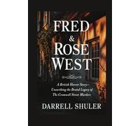 Fred & Rose West: A British Horror Story - Unearthing the Brutal Legacy of the Cromwell Street Murders