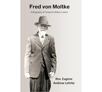 Fred von Moltke: a Biography of Frederick William Lehrke