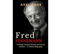Fred Zinnemann: Crafting Timeless Stories and Iconic Cinema - A Tribute Biography (Stories That Left an Imprint)