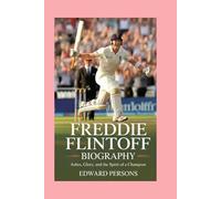 Freddie Flintoff: Biography: Ashes, Glory, and the Spirit of a Champion