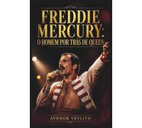 FREDDIE MERCURY: O HOMEM POR TRÁS DE QUEEN