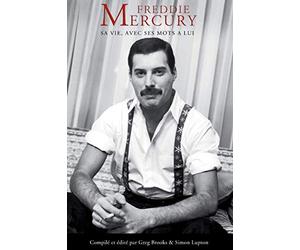 Freddie Mercury : Sa Vie, Avec Ses Mots A Lui