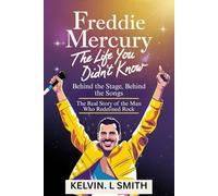 FREDDIE MERCURY :The Life You Didn’t Know: Behind the Stage, Behind the Songs - The Real Story of the Man Who Redefined Rock
