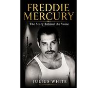 Freddie Mercury: The Story Behind the Voice