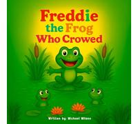 Freddie the Frog Who Crowed: A heartwarming tale about embracing what makes you different.