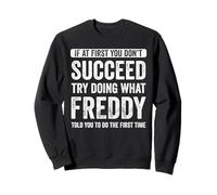 Freddy Si au début tu ne réussis Pas, essaie de Faire ce Que Freddy Sweatshirt