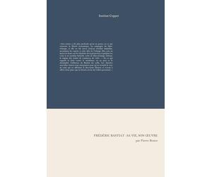 Frédéric Bastiat : sa vie, son œuvre