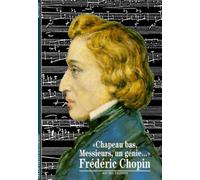 Frédéric Chopin : "Chapeau bas, Messieurs, un génie..."