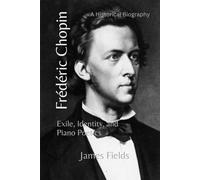 Frédéric Chopin: Exile, Identity, and Piano Poetics