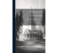 Frédéric Ozanam; Sa Vie Et Ses Oeuvres