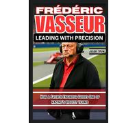 FRÉDÉRIC VASSEUR: LEADING WITH PRECISION: How a French Engineer Guides One of Racing’s Biggest Teams