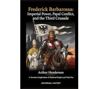 Frederick Barbarossa: Imperial Power, Papal Conflict, and the Third Crusade: A Narrative Exploration of Medieval Empire and Holy War