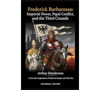 Frederick Barbarossa: Imperial Power, Papal Conflict, and the Third Crusade: A Narrative Exploration of Medieval Empire and Holy War
