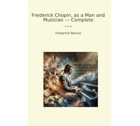 Frederick Chopin, as a Man and Musician - Complete