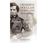 Frederick Douglass In Ireland: The Black O'connell