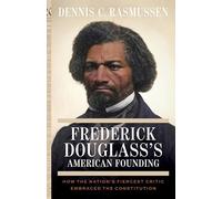 Frederick Douglass's American Founding: How the Nation’s Fiercest Critic Embraced the Constitution