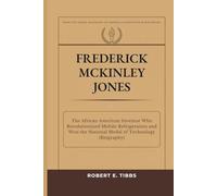 Frederick McKinley Jones: The African American Inventor Who Revolutionized Mobile Refrigeration and Won the National Medal of Technology (Biography)