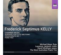 Frederick Septimus Kelly: Chamber Music (Serenade For Flute And Piano; Violin Sonata No. 1; Piano Trio)