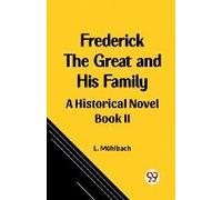 Frederick The Great And His Family A Historical Novel Book Ii