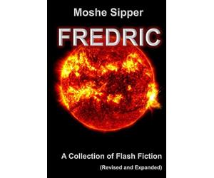 Fredric: A Collection of Flash Fiction - Revised and Expanded with 14 New Stories
