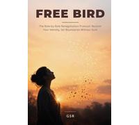 Free Bird: The Role-by-Role Renegotiation Protocol: Reclaim Your Identity, Set Boundaries Without Guilt, and Build a Life You Chose