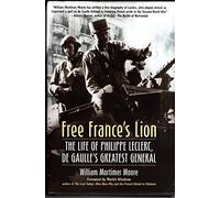 Free France's Lion: The Life of Philippe Leclerc, De Gaulle's Greatest General