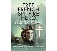 Free French Spitfire Hero: The Diaries of and Search for René Mouchotte