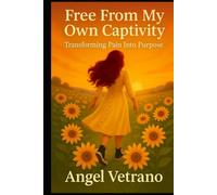Free From My Own Captivity: Transforming Pain Into Purpose
