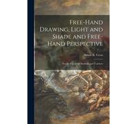 Free-Hand Drawing, Light And Shade And Free-Hand Perspective: For The Use Of Art Students And Teachers