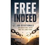 Free Indeed: 100 Devotionals on Addiction, Faith and the Long Fight