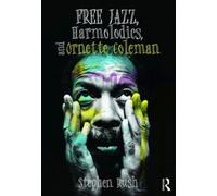 Free Jazz, Harmolodics, And Ornette Coleman