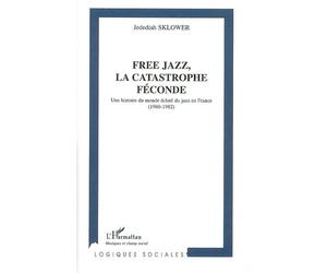 Free jazz, la catastrophe féconde - Jedediah Sklower - L'harmattan - broché - Essai