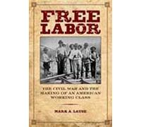 Free Labor: The Civil War and the Making of an American Working Class