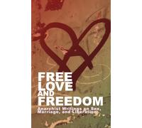 Free Love and Freedom: Anarchist Writings on Sex, Marriage, and Liberation